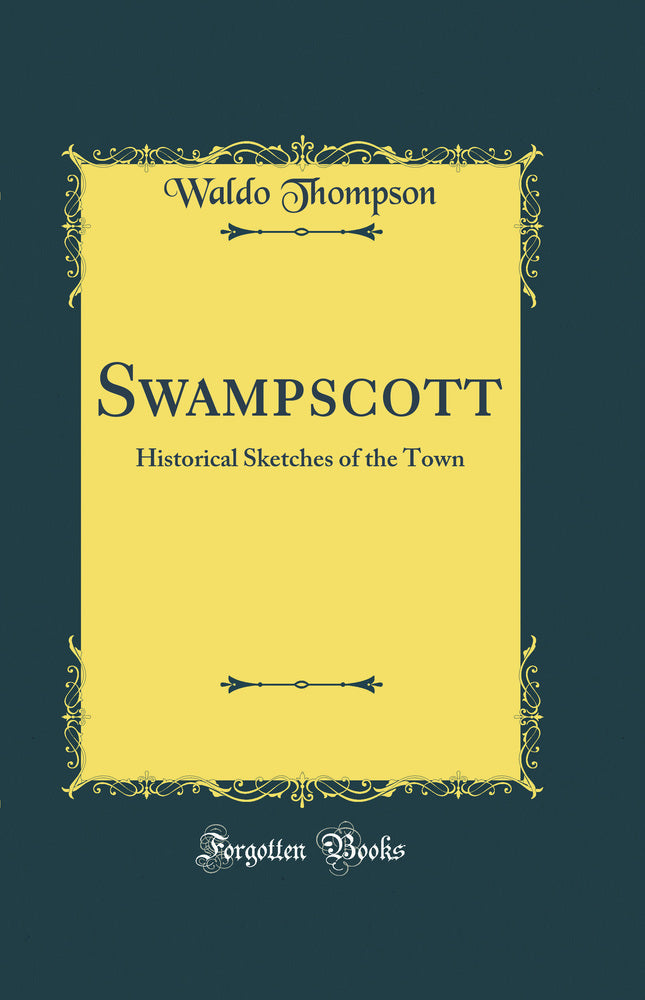 Swampscott: Historical Sketches of the Town (Classic Reprint)