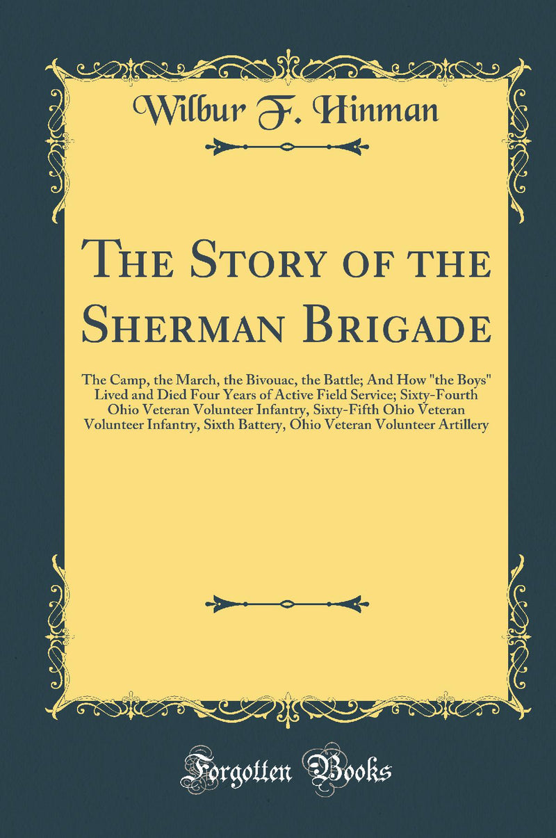 The Story of the Sherman Brigade: The Camp, the March, the Bivouac, the Battle; And How "the Boys" Lived and Died Four Years of Active Field Service; Sixty-Fourth Ohio Veteran Volunteer Infantry, Sixty-Fifth Ohio Veteran Volunteer Infantry, Sixth Batter