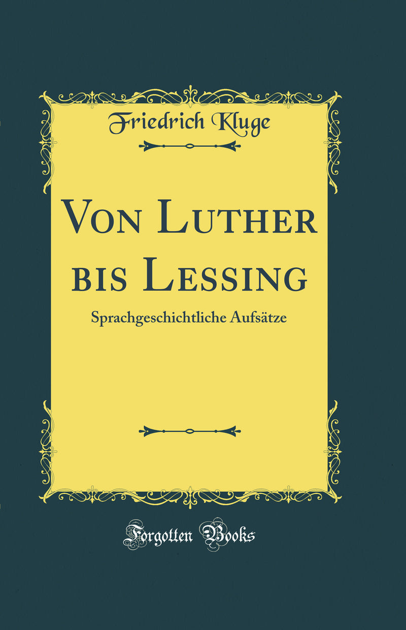 Von Luther bis Lessing: Sprachgeschichtliche Aufsätze (Classic Reprint)