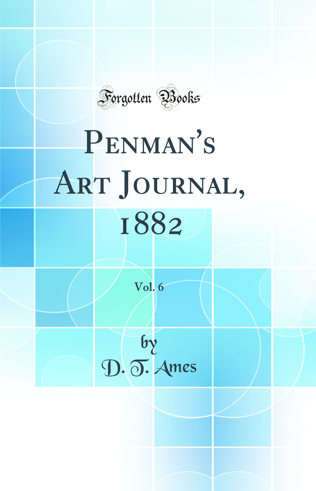 Penman's Art Journal, 1882, Vol. 6 (Classic Reprint)