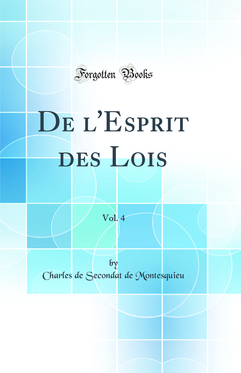 De l'Esprit des Lois, Vol. 4 (Classic Reprint)