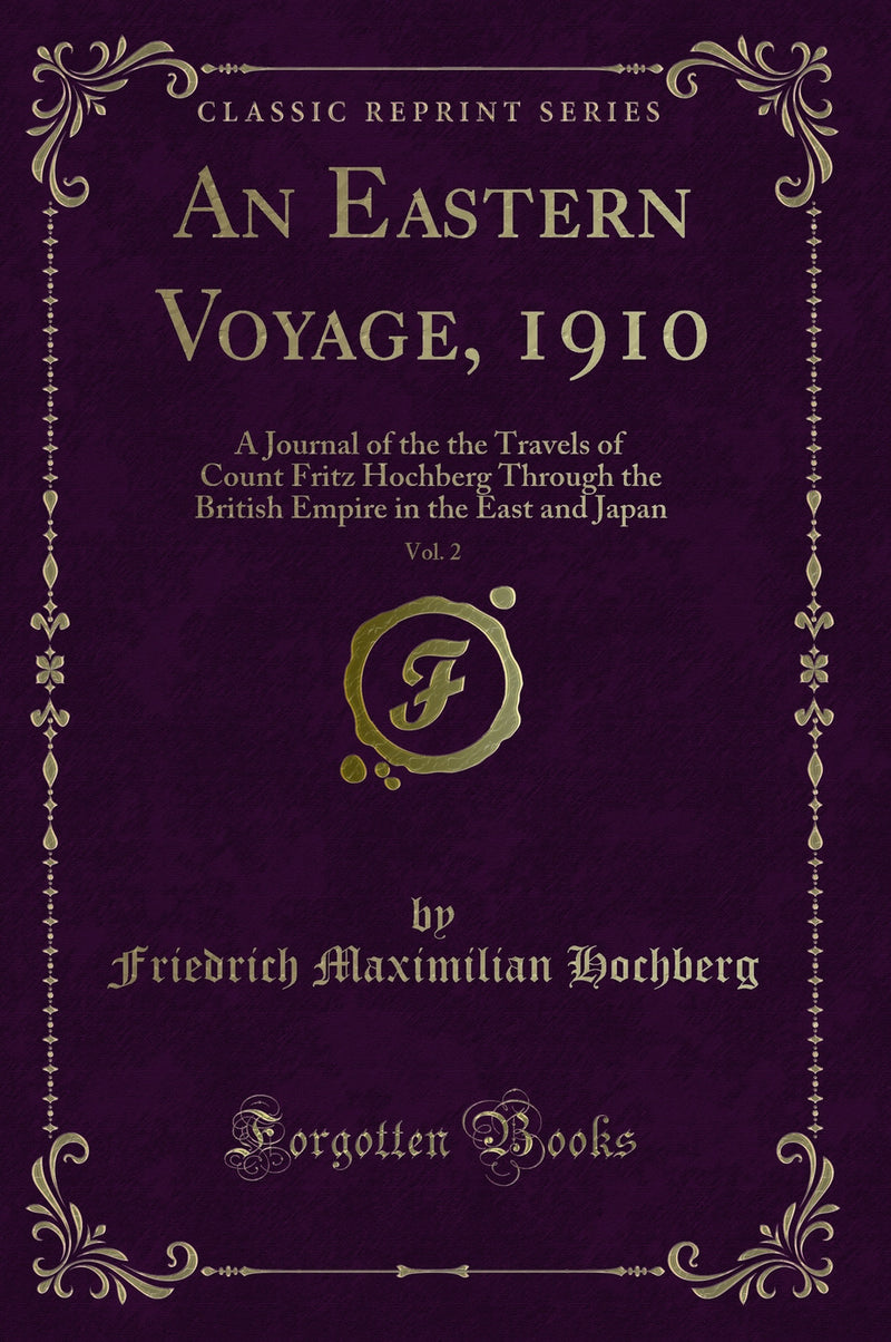 An Eastern Voyage, 1910, Vol. 2: A Journal of the the Travels of Count Fritz Hochberg Through the British Empire in the East and Japan (Classic Reprint)