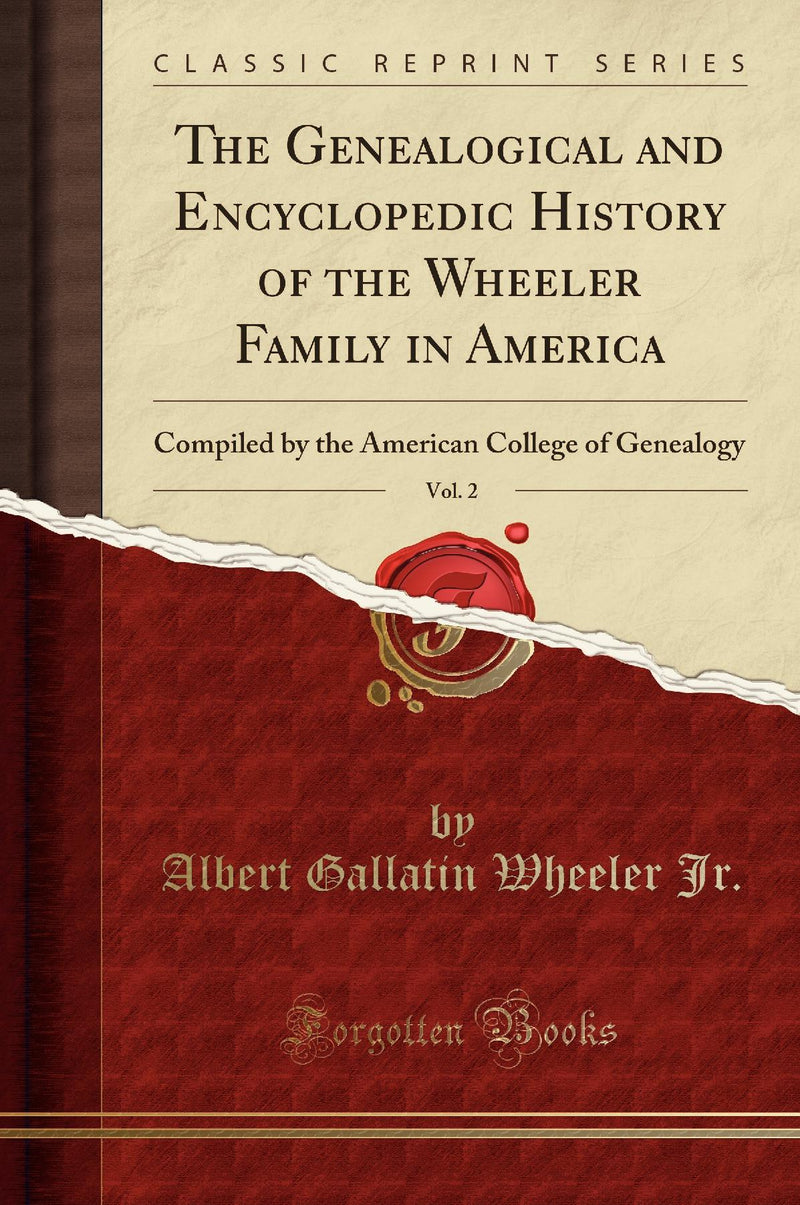 The Genealogical and Encyclopedic History of the Wheeler Family in America, Vol. 2: Compiled by the American College of Genealogy (Classic Reprint)