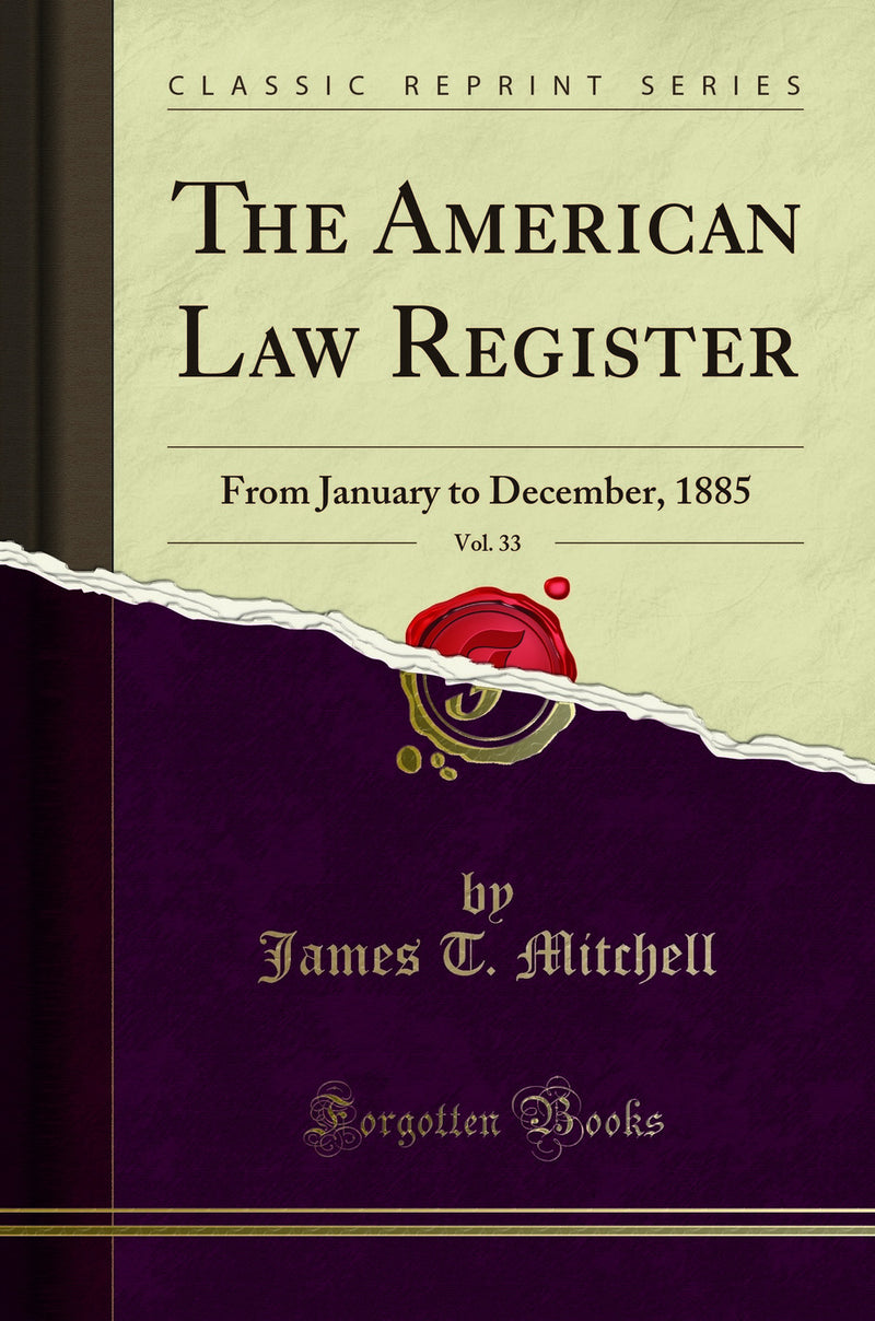 The American Law Register, Vol. 33: From January to December, 1885 (Classic Reprint)