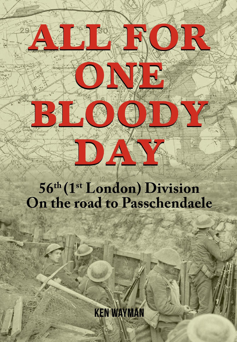 All For One Bloody Day 56th (1st London) Division On the road to Passchendaele